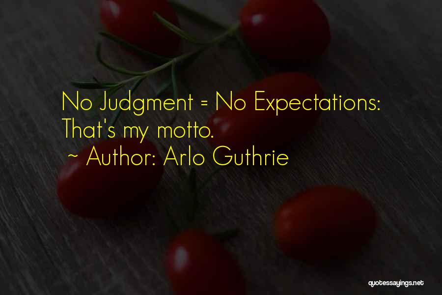 Arlo Guthrie Quotes: No Judgment = No Expectations: That's My Motto.