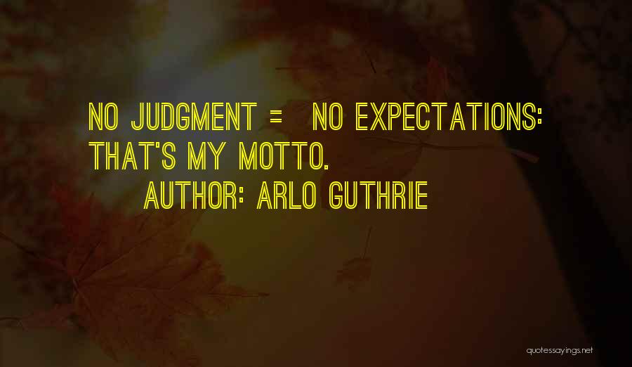 Arlo Guthrie Quotes: No Judgment = No Expectations: That's My Motto.