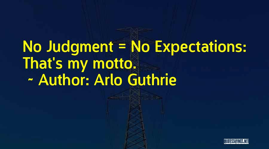 Arlo Guthrie Quotes: No Judgment = No Expectations: That's My Motto.