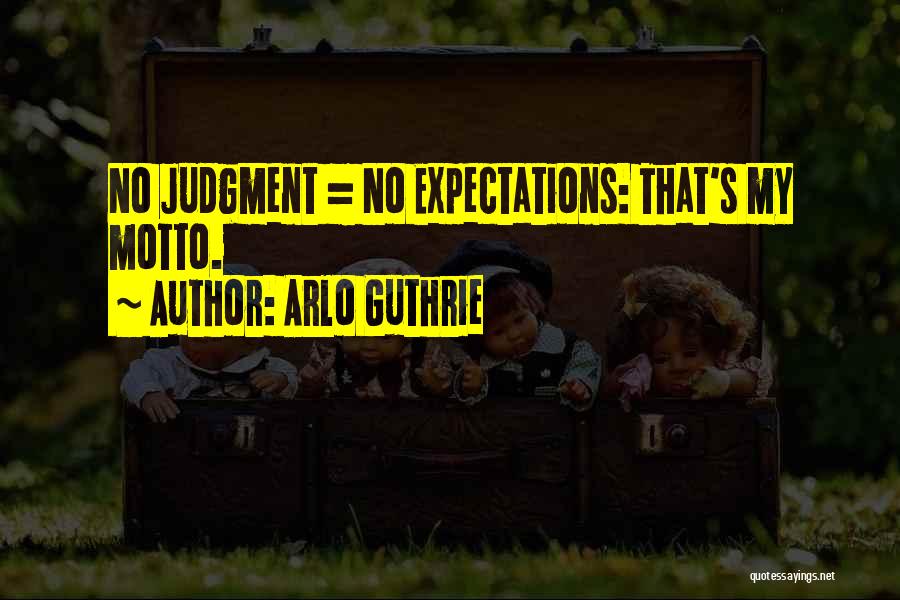 Arlo Guthrie Quotes: No Judgment = No Expectations: That's My Motto.