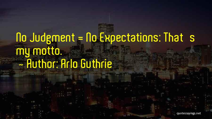 Arlo Guthrie Quotes: No Judgment = No Expectations: That's My Motto.