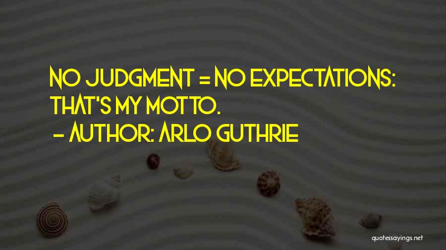 Arlo Guthrie Quotes: No Judgment = No Expectations: That's My Motto.