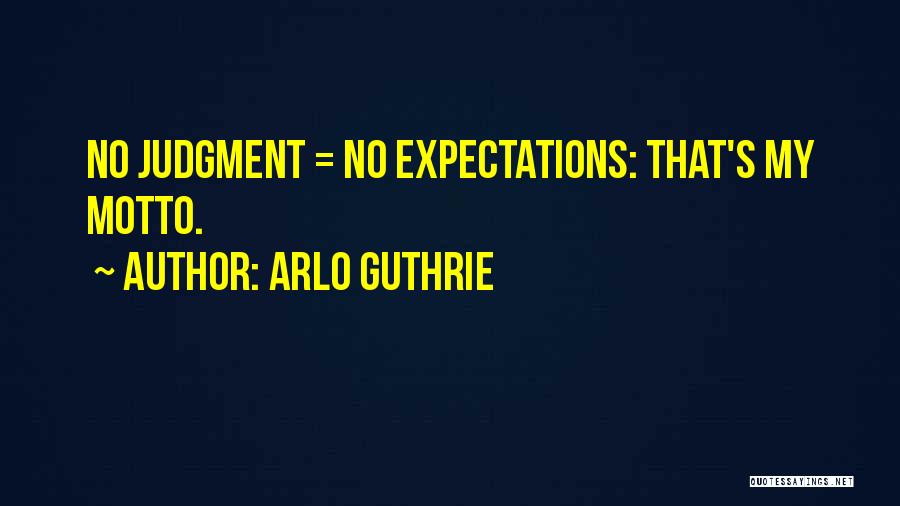 Arlo Guthrie Quotes: No Judgment = No Expectations: That's My Motto.