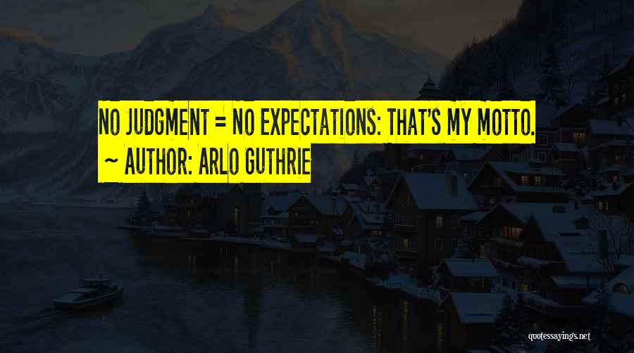 Arlo Guthrie Quotes: No Judgment = No Expectations: That's My Motto.