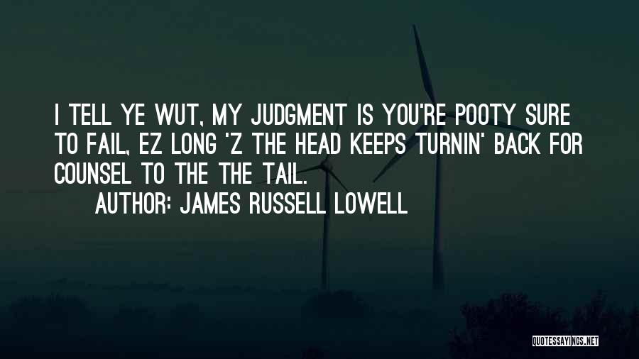 James Russell Lowell Quotes: I Tell Ye Wut, My Judgment Is You're Pooty Sure To Fail, Ez Long 'z The Head Keeps Turnin' Back