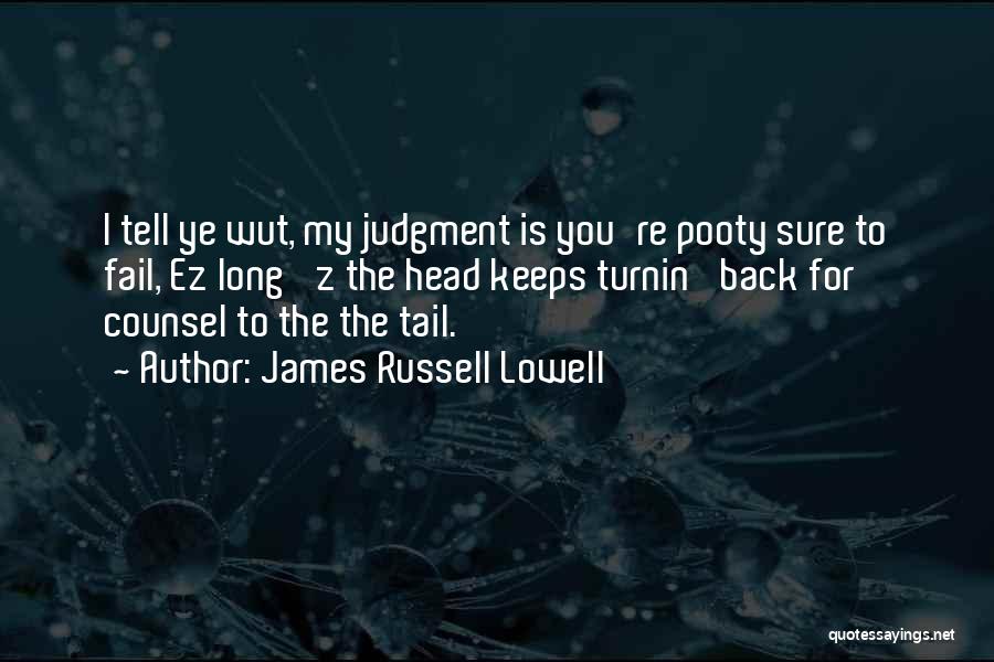 James Russell Lowell Quotes: I Tell Ye Wut, My Judgment Is You're Pooty Sure To Fail, Ez Long 'z The Head Keeps Turnin' Back