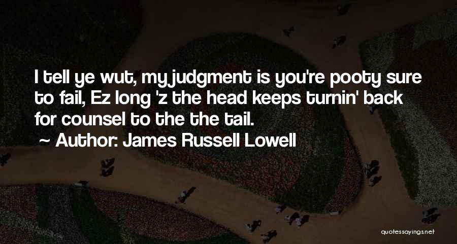 James Russell Lowell Quotes: I Tell Ye Wut, My Judgment Is You're Pooty Sure To Fail, Ez Long 'z The Head Keeps Turnin' Back