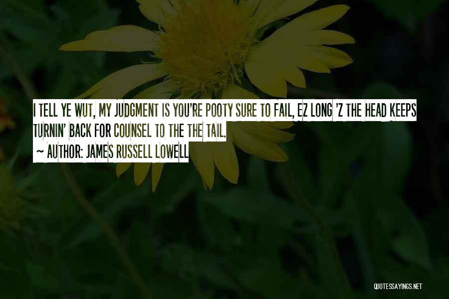 James Russell Lowell Quotes: I Tell Ye Wut, My Judgment Is You're Pooty Sure To Fail, Ez Long 'z The Head Keeps Turnin' Back