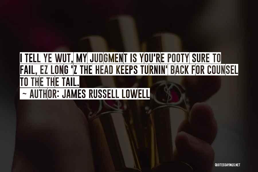 James Russell Lowell Quotes: I Tell Ye Wut, My Judgment Is You're Pooty Sure To Fail, Ez Long 'z The Head Keeps Turnin' Back