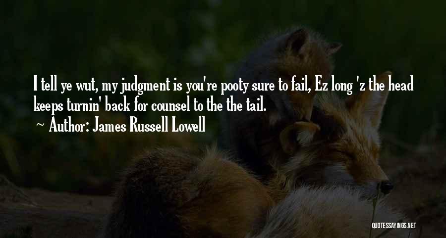 James Russell Lowell Quotes: I Tell Ye Wut, My Judgment Is You're Pooty Sure To Fail, Ez Long 'z The Head Keeps Turnin' Back