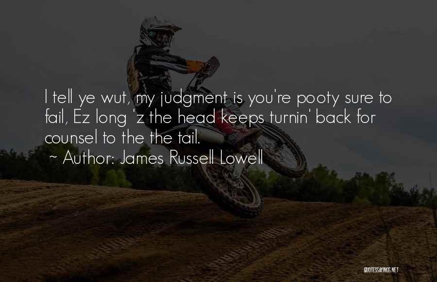 James Russell Lowell Quotes: I Tell Ye Wut, My Judgment Is You're Pooty Sure To Fail, Ez Long 'z The Head Keeps Turnin' Back