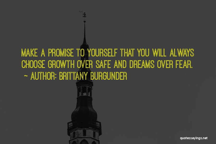 Brittany Burgunder Quotes: Make A Promise To Yourself That You Will Always Choose Growth Over Safe And Dreams Over Fear.
