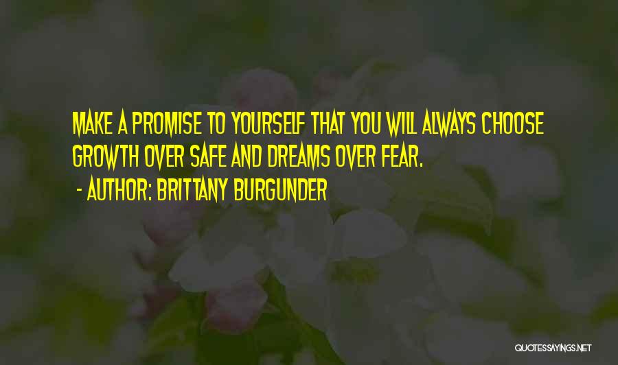 Brittany Burgunder Quotes: Make A Promise To Yourself That You Will Always Choose Growth Over Safe And Dreams Over Fear.