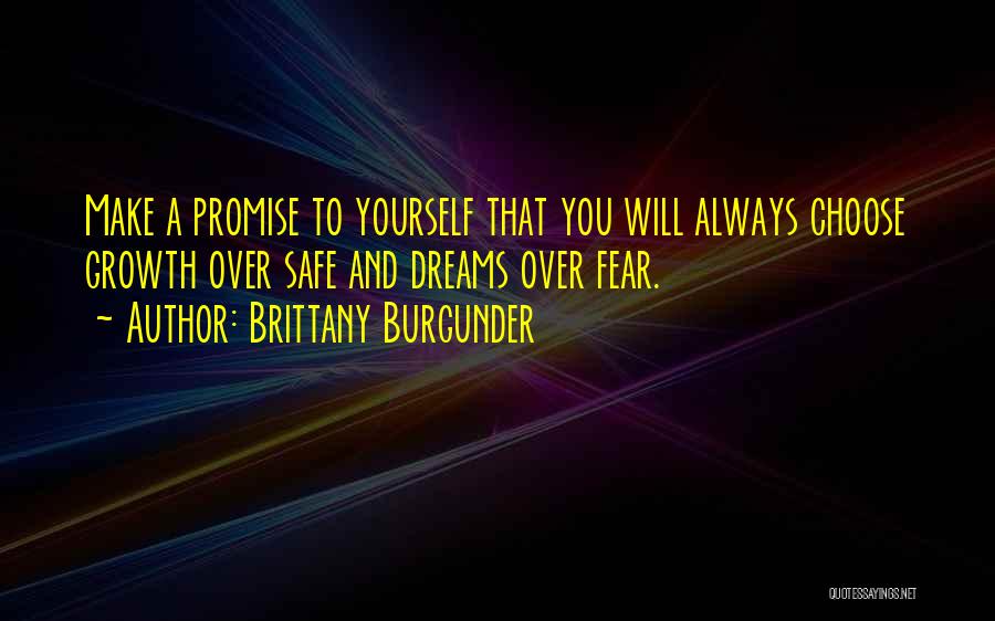 Brittany Burgunder Quotes: Make A Promise To Yourself That You Will Always Choose Growth Over Safe And Dreams Over Fear.