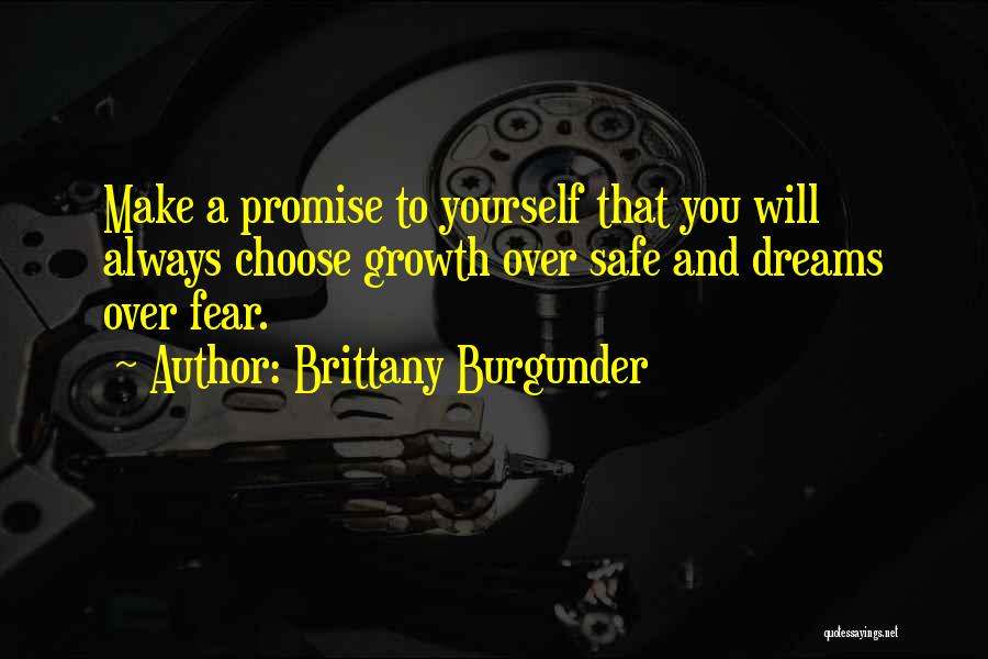 Brittany Burgunder Quotes: Make A Promise To Yourself That You Will Always Choose Growth Over Safe And Dreams Over Fear.