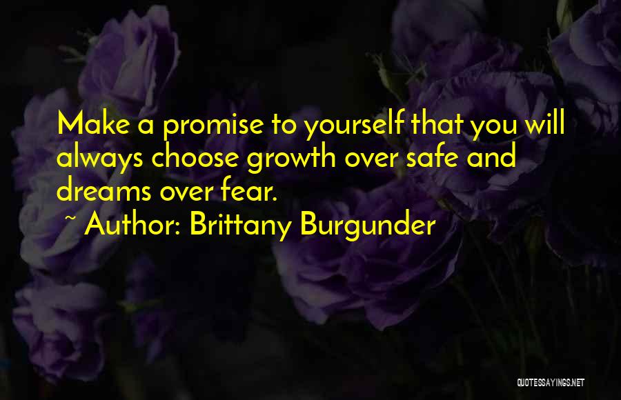 Brittany Burgunder Quotes: Make A Promise To Yourself That You Will Always Choose Growth Over Safe And Dreams Over Fear.