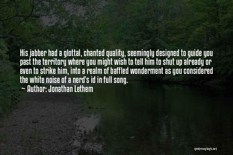Jonathan Lethem Quotes: His Jabber Had A Glottal, Chanted Quality, Seemingly Designed To Guide You Past The Territory Where You Might Wish To