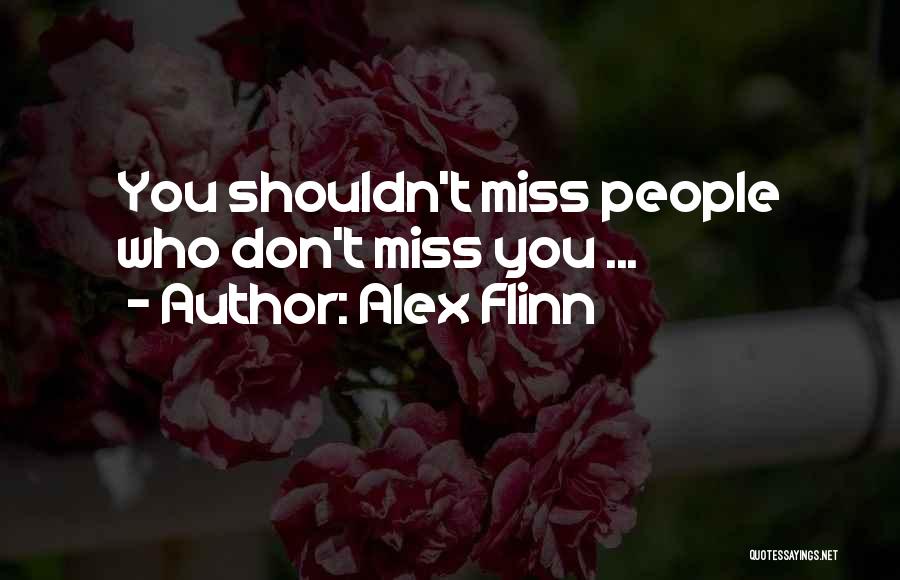 Alex Flinn Quotes: You Shouldn't Miss People Who Don't Miss You ...