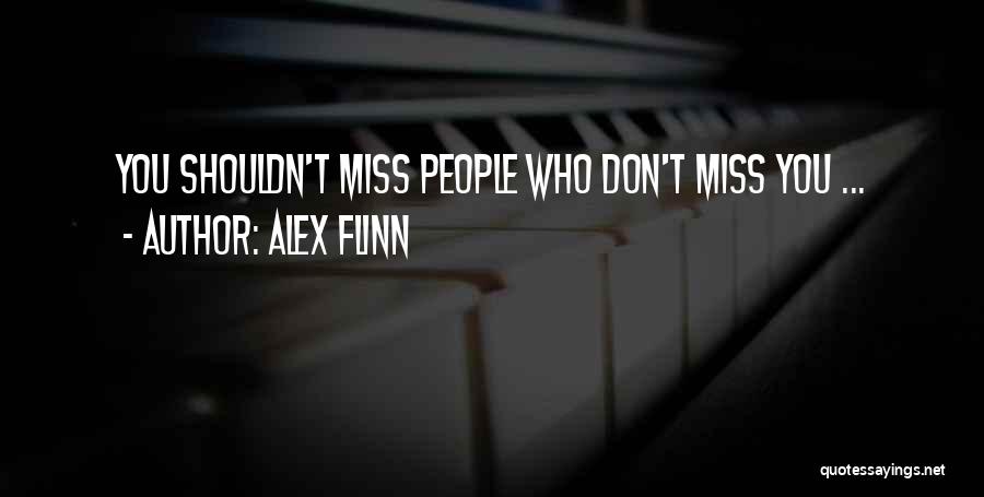 Alex Flinn Quotes: You Shouldn't Miss People Who Don't Miss You ...