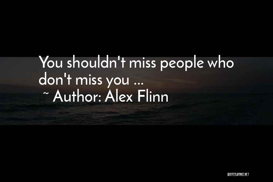 Alex Flinn Quotes: You Shouldn't Miss People Who Don't Miss You ...