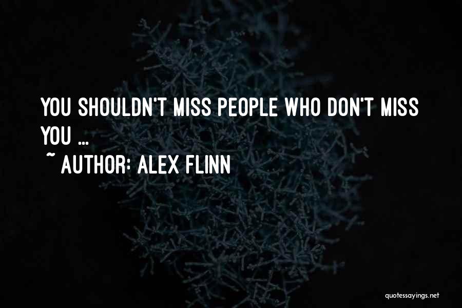 Alex Flinn Quotes: You Shouldn't Miss People Who Don't Miss You ...