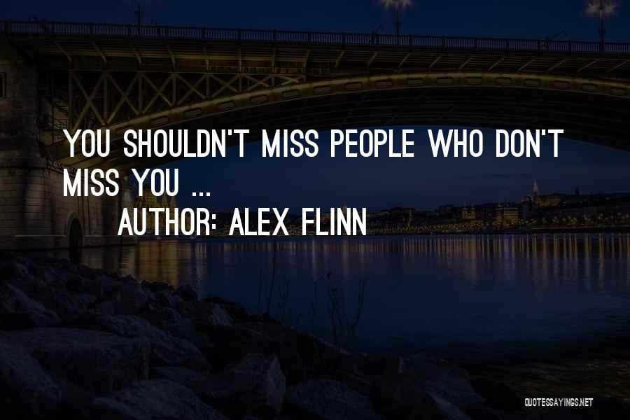 Alex Flinn Quotes: You Shouldn't Miss People Who Don't Miss You ...