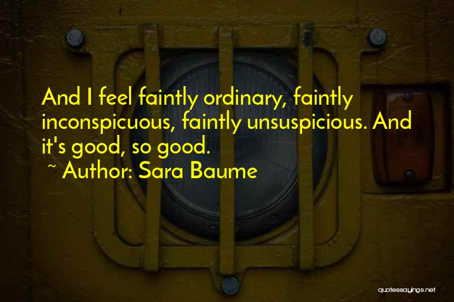 Sara Baume Quotes: And I Feel Faintly Ordinary, Faintly Inconspicuous, Faintly Unsuspicious. And It's Good, So Good.