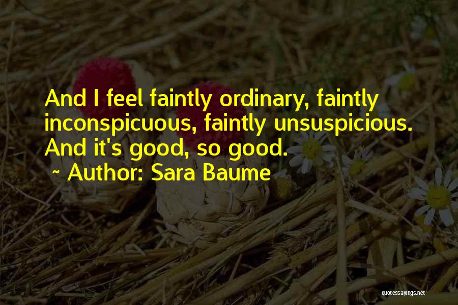 Sara Baume Quotes: And I Feel Faintly Ordinary, Faintly Inconspicuous, Faintly Unsuspicious. And It's Good, So Good.