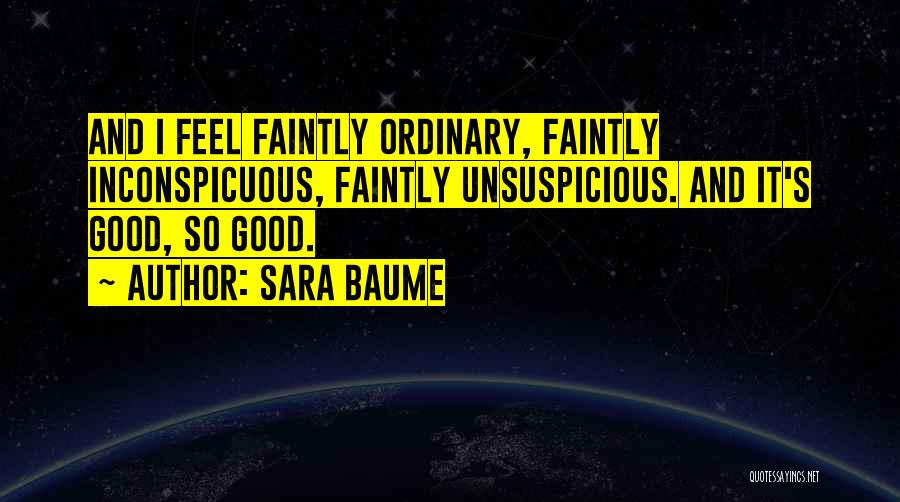 Sara Baume Quotes: And I Feel Faintly Ordinary, Faintly Inconspicuous, Faintly Unsuspicious. And It's Good, So Good.