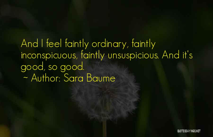 Sara Baume Quotes: And I Feel Faintly Ordinary, Faintly Inconspicuous, Faintly Unsuspicious. And It's Good, So Good.