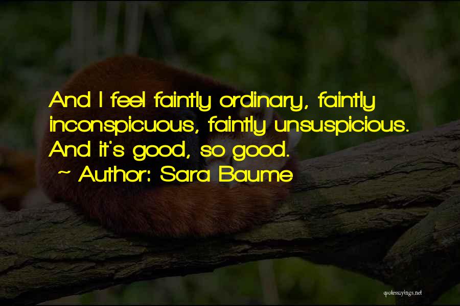 Sara Baume Quotes: And I Feel Faintly Ordinary, Faintly Inconspicuous, Faintly Unsuspicious. And It's Good, So Good.