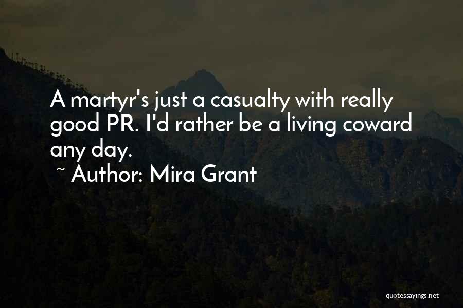 Mira Grant Quotes: A Martyr's Just A Casualty With Really Good Pr. I'd Rather Be A Living Coward Any Day.