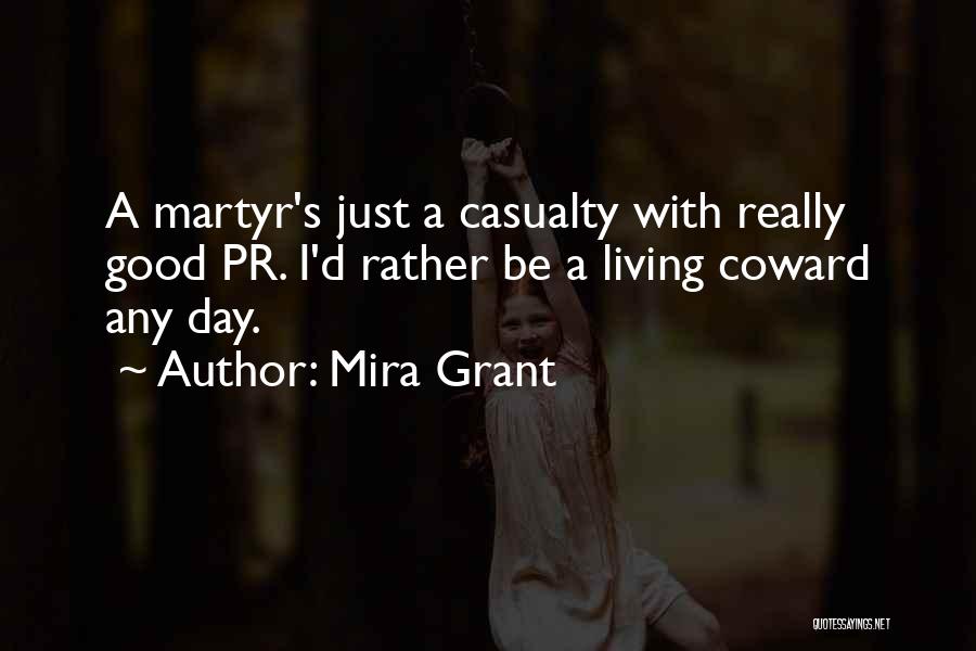 Mira Grant Quotes: A Martyr's Just A Casualty With Really Good Pr. I'd Rather Be A Living Coward Any Day.