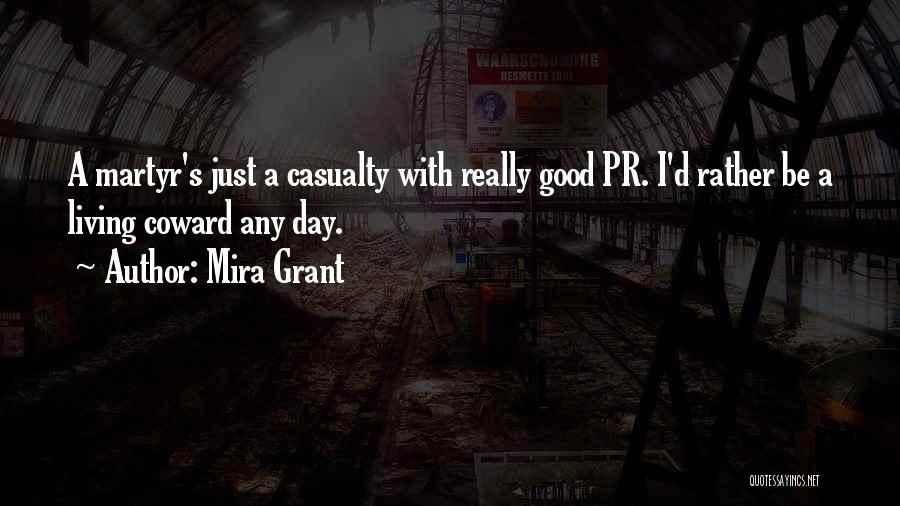Mira Grant Quotes: A Martyr's Just A Casualty With Really Good Pr. I'd Rather Be A Living Coward Any Day.