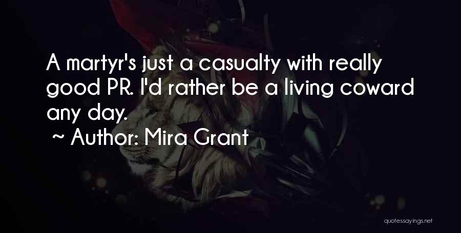 Mira Grant Quotes: A Martyr's Just A Casualty With Really Good Pr. I'd Rather Be A Living Coward Any Day.