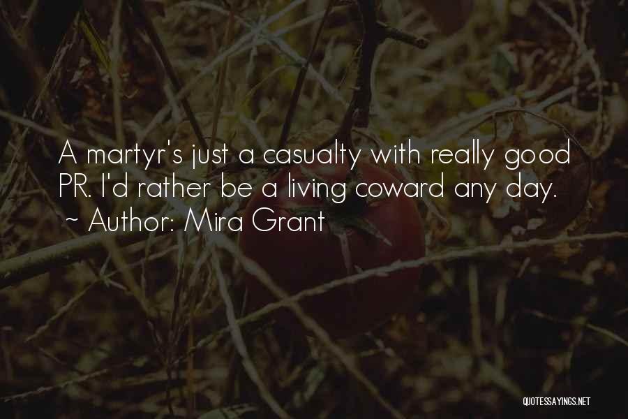 Mira Grant Quotes: A Martyr's Just A Casualty With Really Good Pr. I'd Rather Be A Living Coward Any Day.