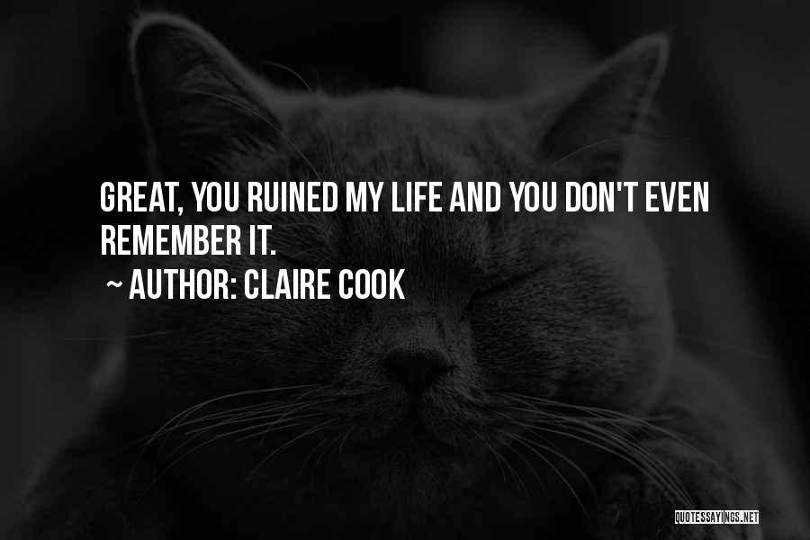 Claire Cook Quotes: Great, You Ruined My Life And You Don't Even Remember It.