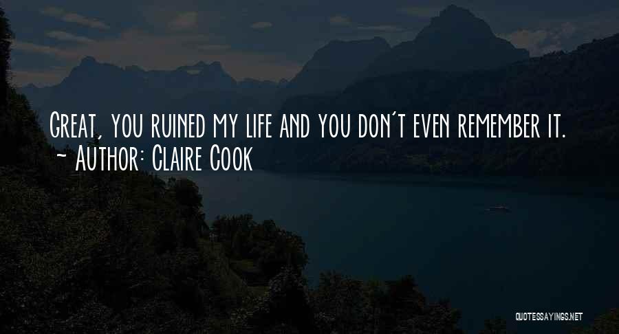 Claire Cook Quotes: Great, You Ruined My Life And You Don't Even Remember It.