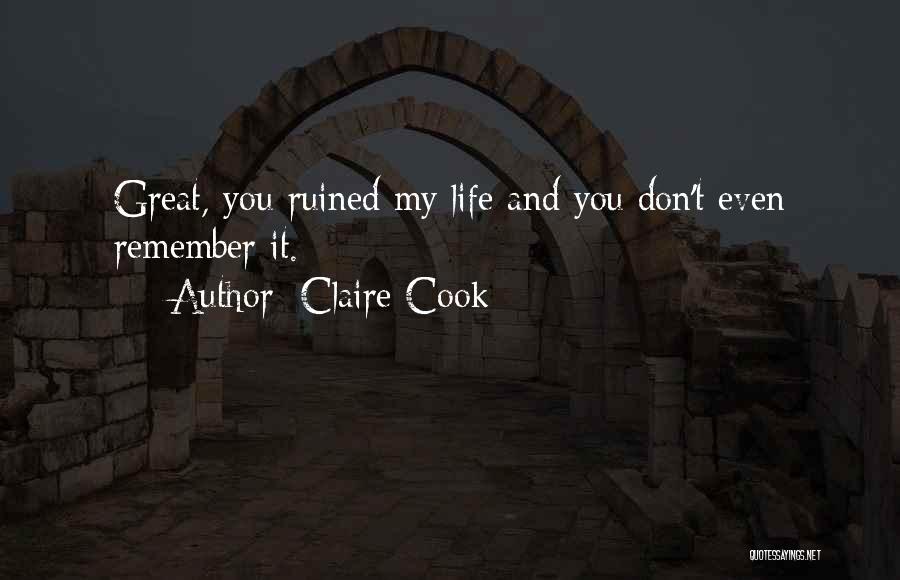 Claire Cook Quotes: Great, You Ruined My Life And You Don't Even Remember It.