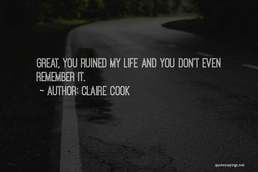 Claire Cook Quotes: Great, You Ruined My Life And You Don't Even Remember It.