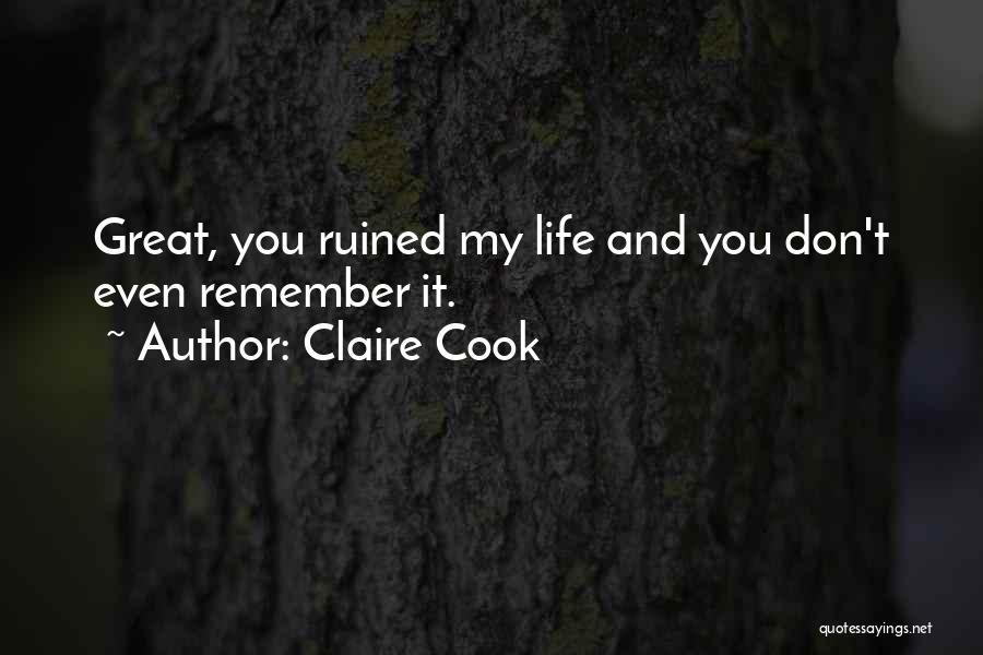 Claire Cook Quotes: Great, You Ruined My Life And You Don't Even Remember It.