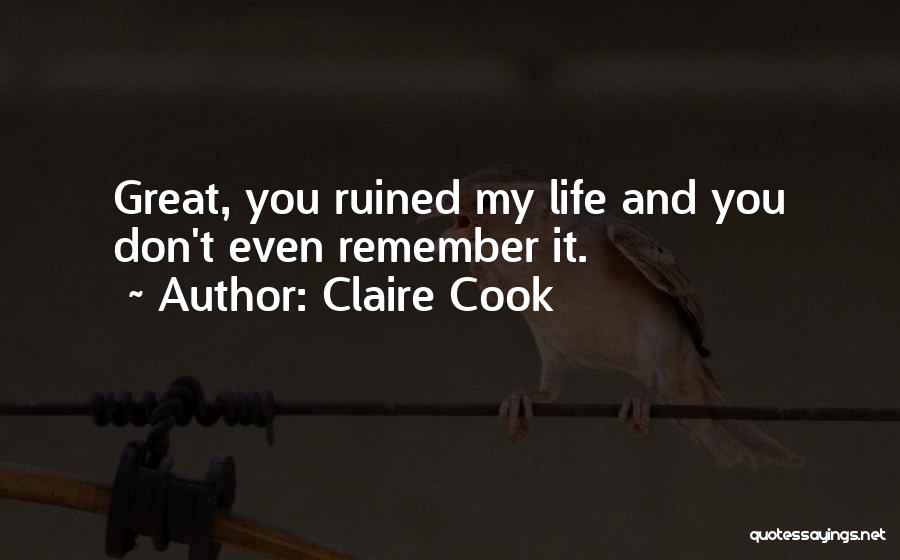 Claire Cook Quotes: Great, You Ruined My Life And You Don't Even Remember It.