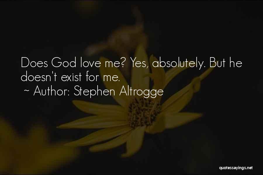 Stephen Altrogge Quotes: Does God Love Me? Yes, Absolutely. But He Doesn't Exist For Me.