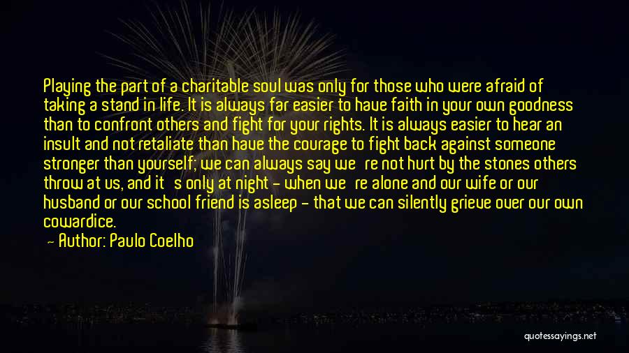 Paulo Coelho Quotes: Playing The Part Of A Charitable Soul Was Only For Those Who Were Afraid Of Taking A Stand In Life.