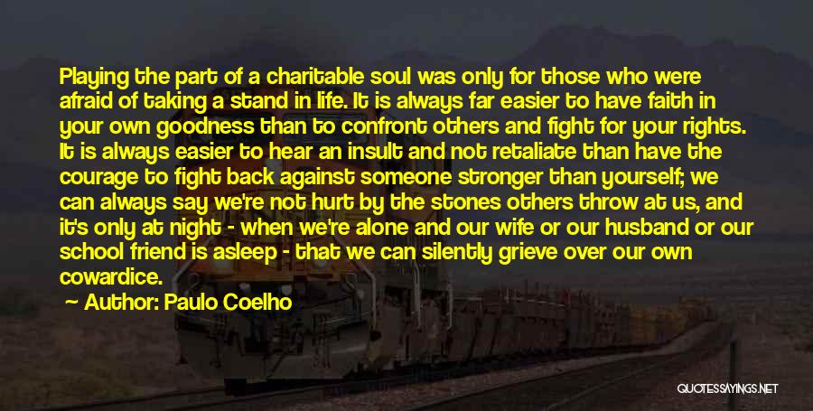 Paulo Coelho Quotes: Playing The Part Of A Charitable Soul Was Only For Those Who Were Afraid Of Taking A Stand In Life.