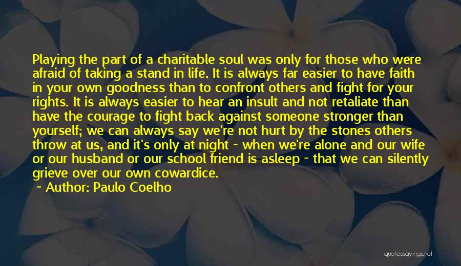 Paulo Coelho Quotes: Playing The Part Of A Charitable Soul Was Only For Those Who Were Afraid Of Taking A Stand In Life.