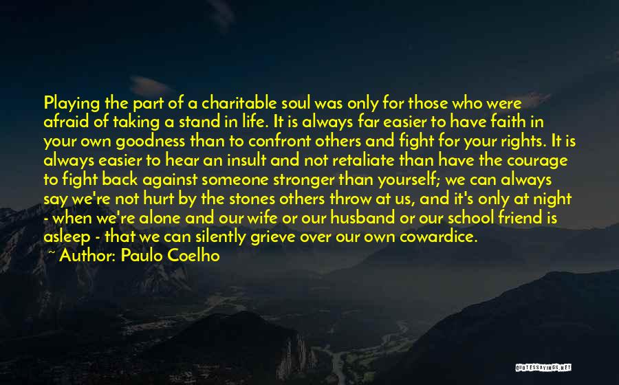 Paulo Coelho Quotes: Playing The Part Of A Charitable Soul Was Only For Those Who Were Afraid Of Taking A Stand In Life.