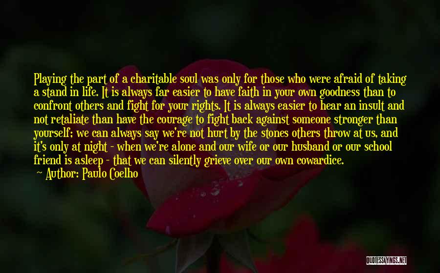 Paulo Coelho Quotes: Playing The Part Of A Charitable Soul Was Only For Those Who Were Afraid Of Taking A Stand In Life.