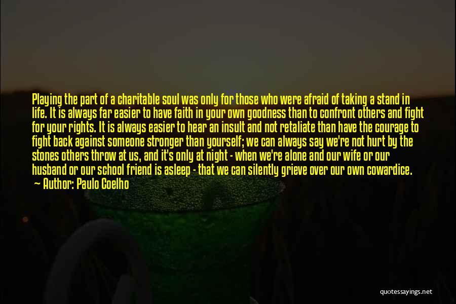 Paulo Coelho Quotes: Playing The Part Of A Charitable Soul Was Only For Those Who Were Afraid Of Taking A Stand In Life.