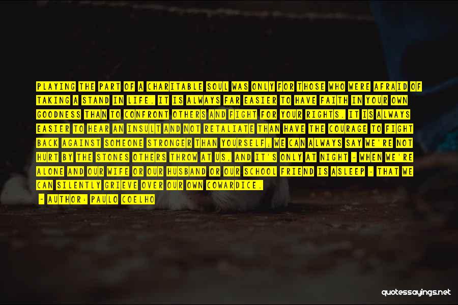 Paulo Coelho Quotes: Playing The Part Of A Charitable Soul Was Only For Those Who Were Afraid Of Taking A Stand In Life.